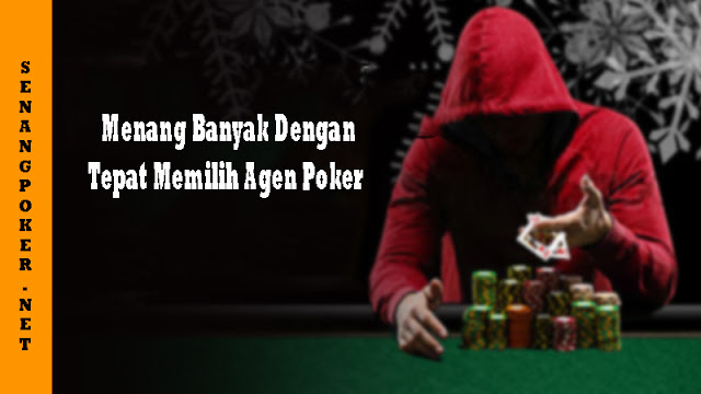 Menang Banyak Dengan Tepat Memilih Agen Poker