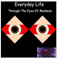 Everyday Life Through The Eyes of Madness