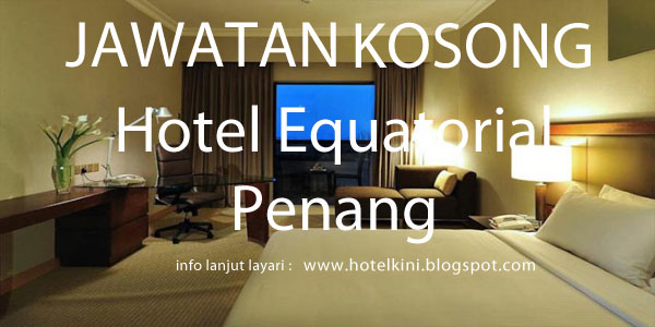 Jawatan Kosong Hotel Equatorial Penang 2017 - Malaysia 