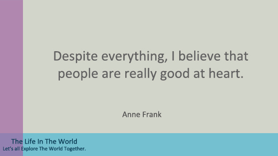  Despite everything, I believe that people are really good at heart.