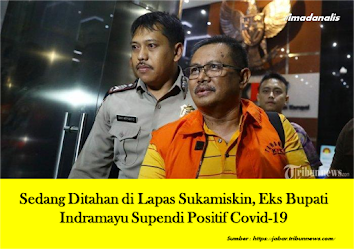 Sedang Ditahan di Lapas Sukamiskin, Eks Bupati Indramayu Supendi Positif Covid-19