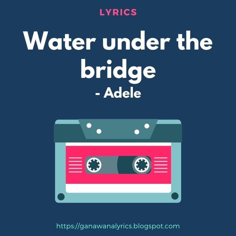 Water under the bridge - Adele - Lyrics