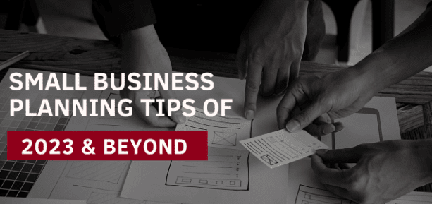 SMALL BUSINESS PLANNING TIPS OF 2023 & BEYOND