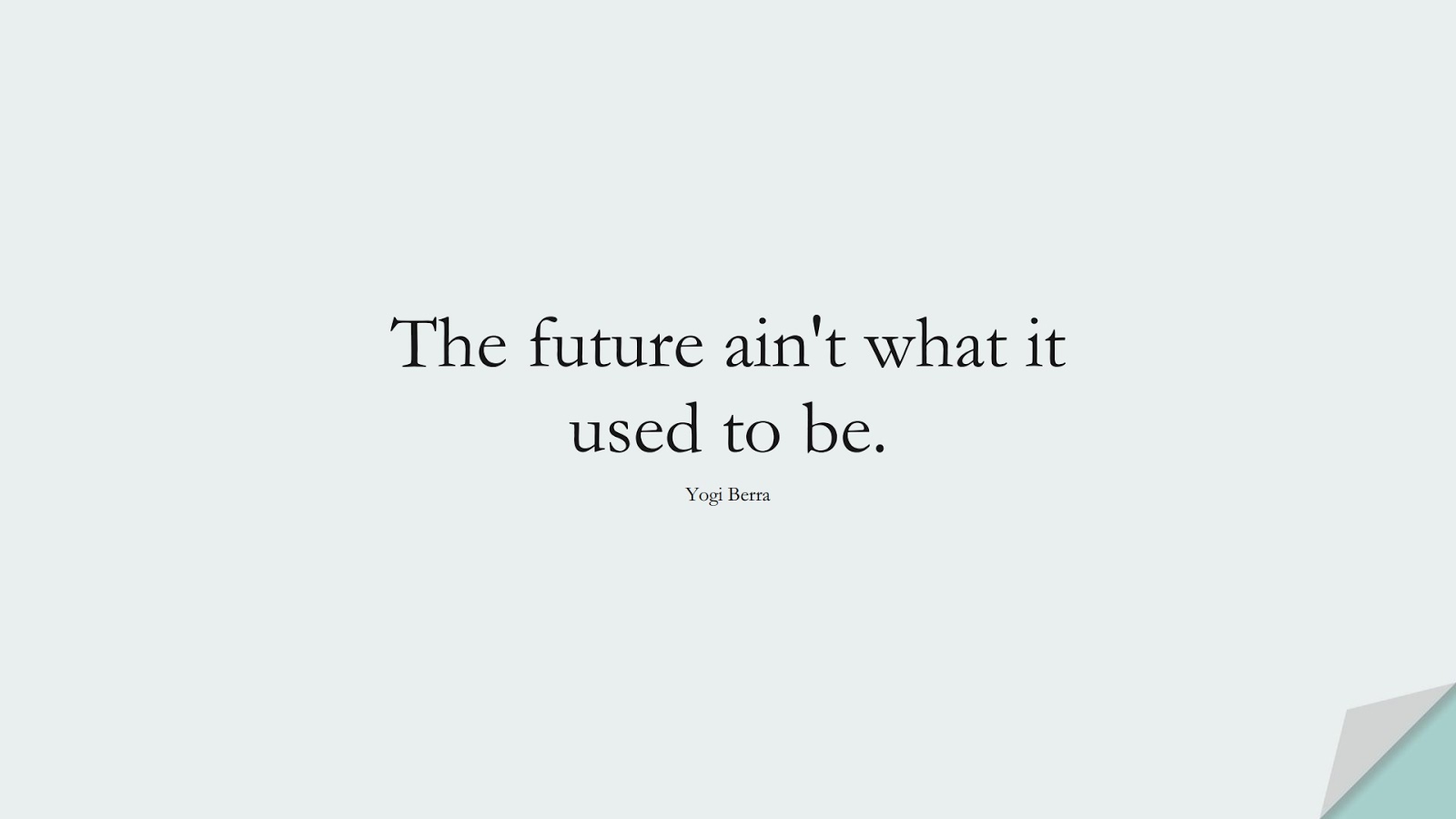 The future ain't what it used to be. (Yogi Berra);  #MotivationalQuotes