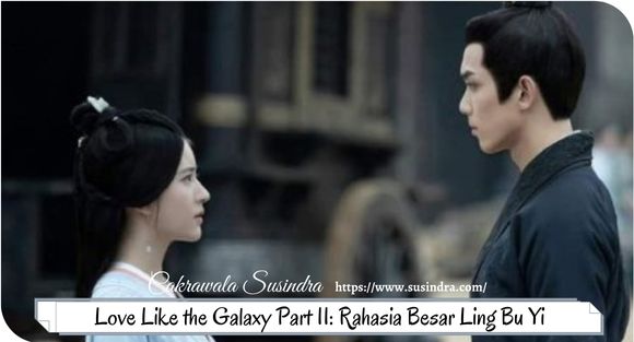 Love Like the Galaxy Part II Rahasia Besar Ling Bu Yi