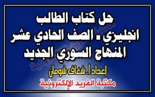 شرح وحل كتاب الطالب انجليزي للصف الحادي عشر سوريا ـ المنهاج الجديد pdf، محلول كتاب انكليزي الصف الثاني الثانوي في سورية وفق المنهاج الجديد الحديث المطور أحدث نسخة 2017-2018-2019-2020 pdf، إجابة أسئلة وتمارين وتدريبات مادة اللغة الإنجليزية للصف الحادي عشرـ الثاني الثانوي سوريا