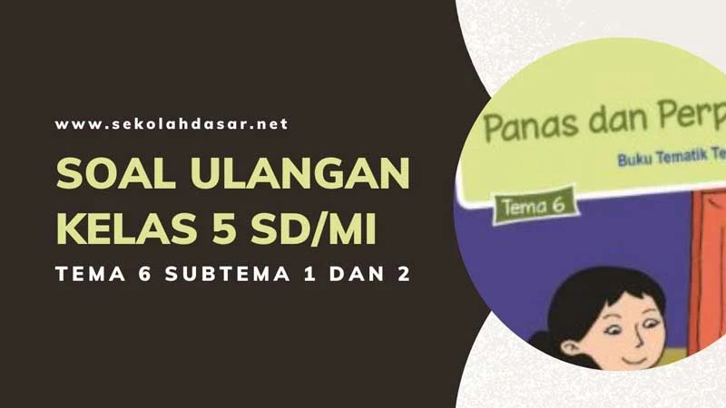 Soal Ulangan Kelas 5 Tema 6 Subtema 1 dan 2