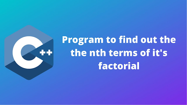 C++ program to find out the nth terms of its factorial