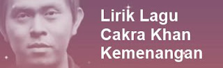 Lirik Lagu Cakra Khan - Kemenangan