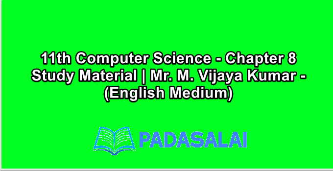 11th Computer Science - Chapter 8 Study Material | Mr. M. Vijaya Kumar - (English Medium)