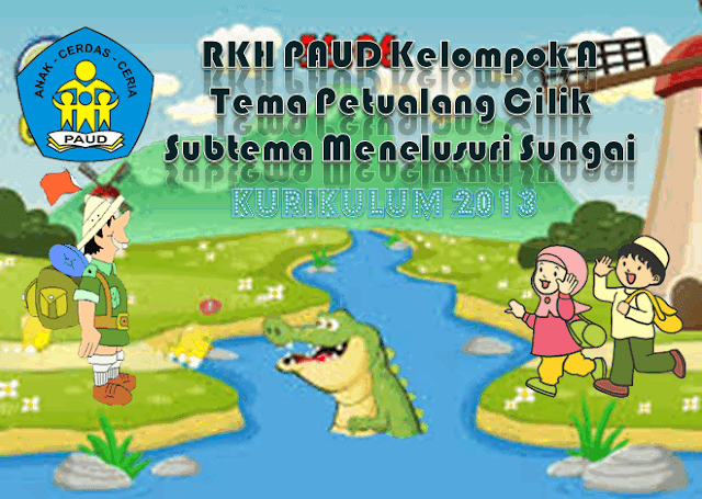 RKH PAUD Kelompok A 4-5 Tahun Kurikulum 2013 Tema Petualang Cilik/Menelusuri Sungai