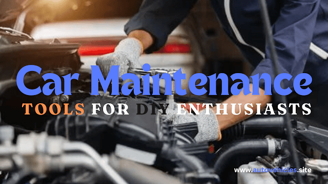  The Best Helpful Car Maintenance Tools for DIY Enthusiasts