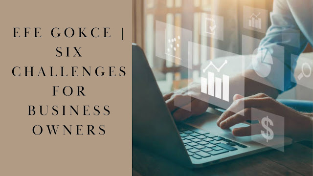 Efe gokce | Six Challenges for Business Owners