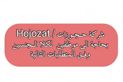 شركة حـجـوزات / Hojozat  بحاجة الى موظفين  لكلا الـجنسين وفـق المتطلبات التالية