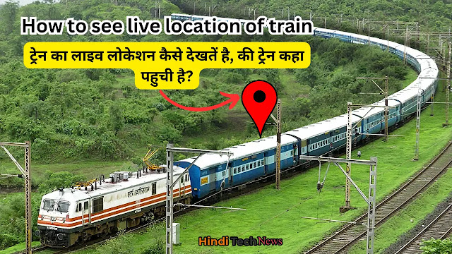 ट्रेन का लाइव लोकेशन कैसे देखतें है, की ट्रेन कहा पहुची है - How to see live location of train