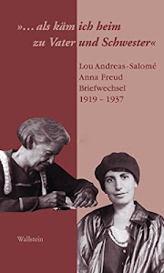 "...als käm ich heim zu Vater und Schwester": Lou Andreas-Salomé - Anna Freud, Briefwechsel 1919-1937