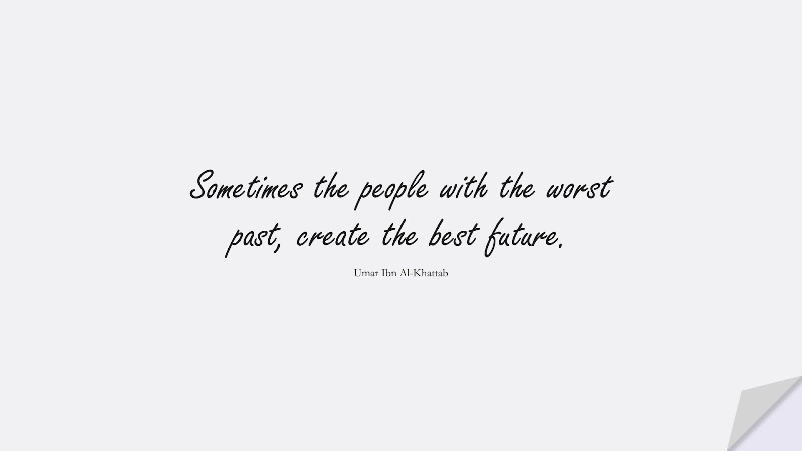 Sometimes the people with the worst past, create the best future. (Umar Ibn Al-Khattab);  #UmarQuotes