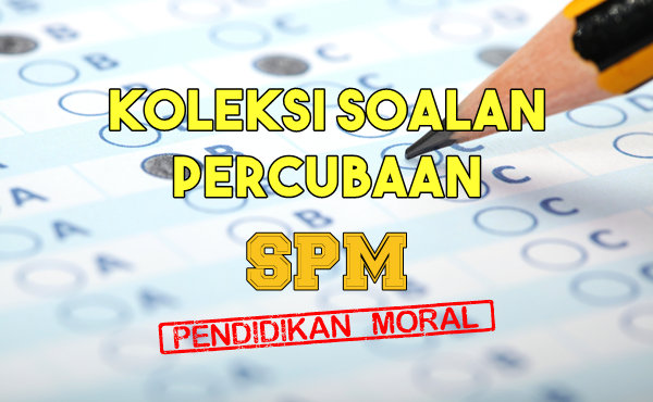 Koleksi Soalan Percubaan Pendidikan Moral SPM 2019, 2018