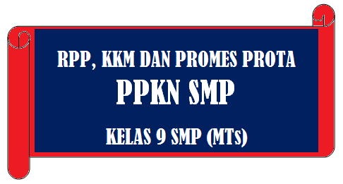 DOWNLOAD RPP, KKM DAN PROMES PROTA PPKN SMP KELAS 9 SMP (MTs) EDISI REVISI 2017-2018