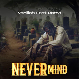 Vanillah Ft. Roma Mkatoliki – Never Mind Mp3 Download