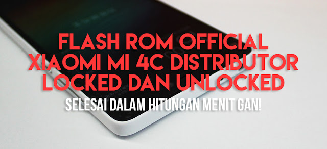 Cara Flash ROM Resmi Mi 4C Dari ROM Distributor Locked Bootloader Lengkap