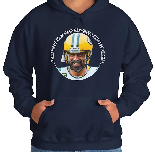 A Hoodie With NFL Player Aaron Rodgers Smiling and Quote Yeah I Want to Be Liked Obviously Everybody