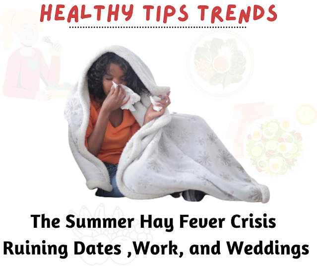 The Summer Hay Fever Crisis: Ruining Dates, Work, and Weddings | Healthy Tips Trends