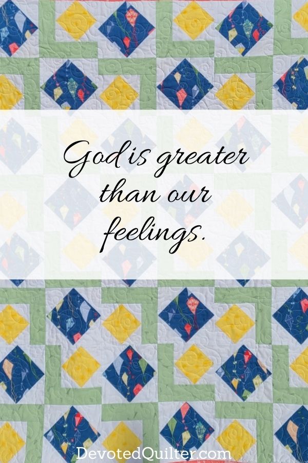 God is greater than our feelings | DevotedQuilter.com