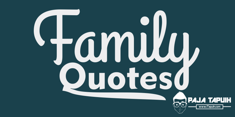 5 Quotes Keren Tentang Family (Keluarga) - Paja Tapuih