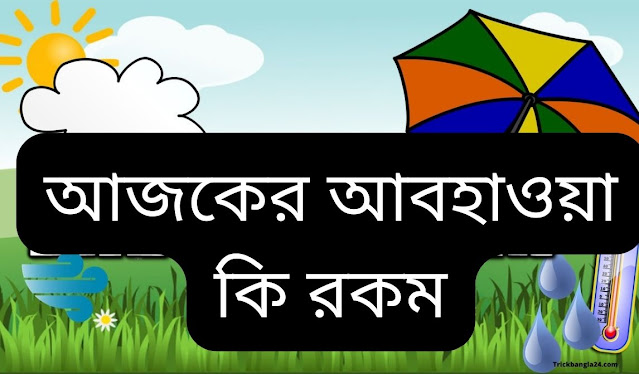 আজকের আবহাওয়া কি রকম আজকের আবহাওয়া কি রকম