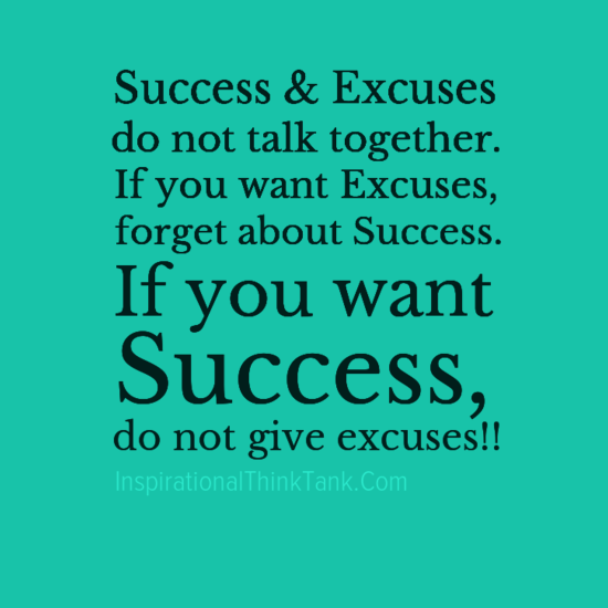 Success & Excuses do not talk together. If you want Excuses, forget ...