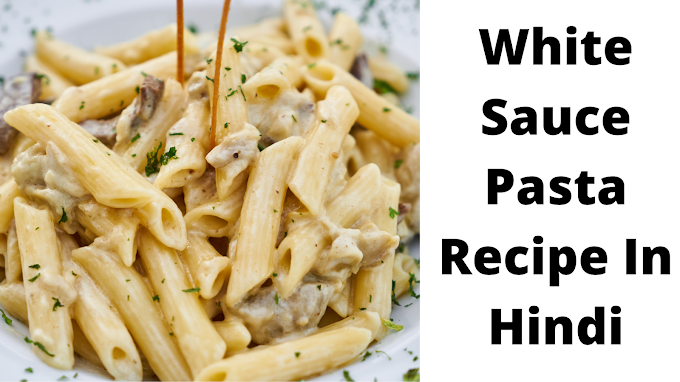 घर पर वाइट सॉस पास्ता बनाने की विधि | White Sauce Pasta Recipe In Hindi