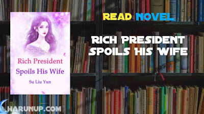 Read Rich President Spoils His Wife Novel Full Episode