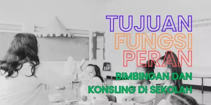 Tujuan, Fungsi, dan Peran Bimbingan dan Konseling di Sekolah