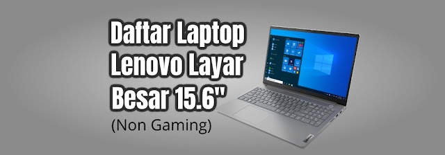 Daftar Laptop Lenovo dengan Layar Besar 15.6" (Non Gaming) 2021