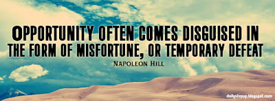 Opportunity often comes disguised in the form of misfortune, or temporary defeat.