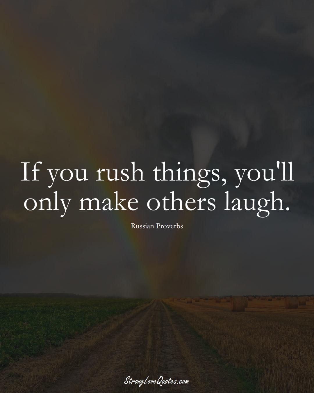 If you rush things, you'll only make others laugh. (Russian Sayings);  #AsianSayings