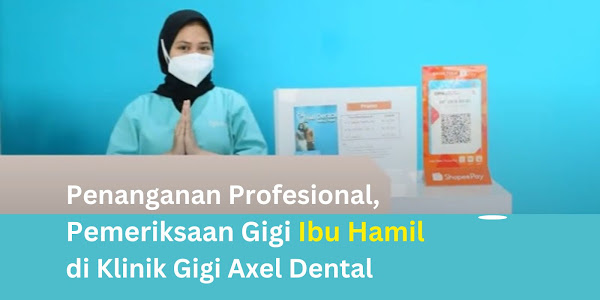 Penanganan Profesional pada Pemeriksaan Gigi Ibu Hamil di Klinik Gigi Axel Dental