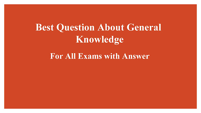 Top 30 Question About General Knowledge For All Exams with Answer