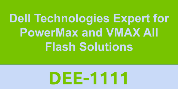 DEE-1111: Dell Technologies Expert for PowerMax and VMAX All Flash Solutions