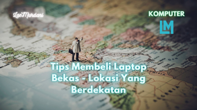 Cara Membeli Laptop Bekas - Lokasi Yang Berdekatan