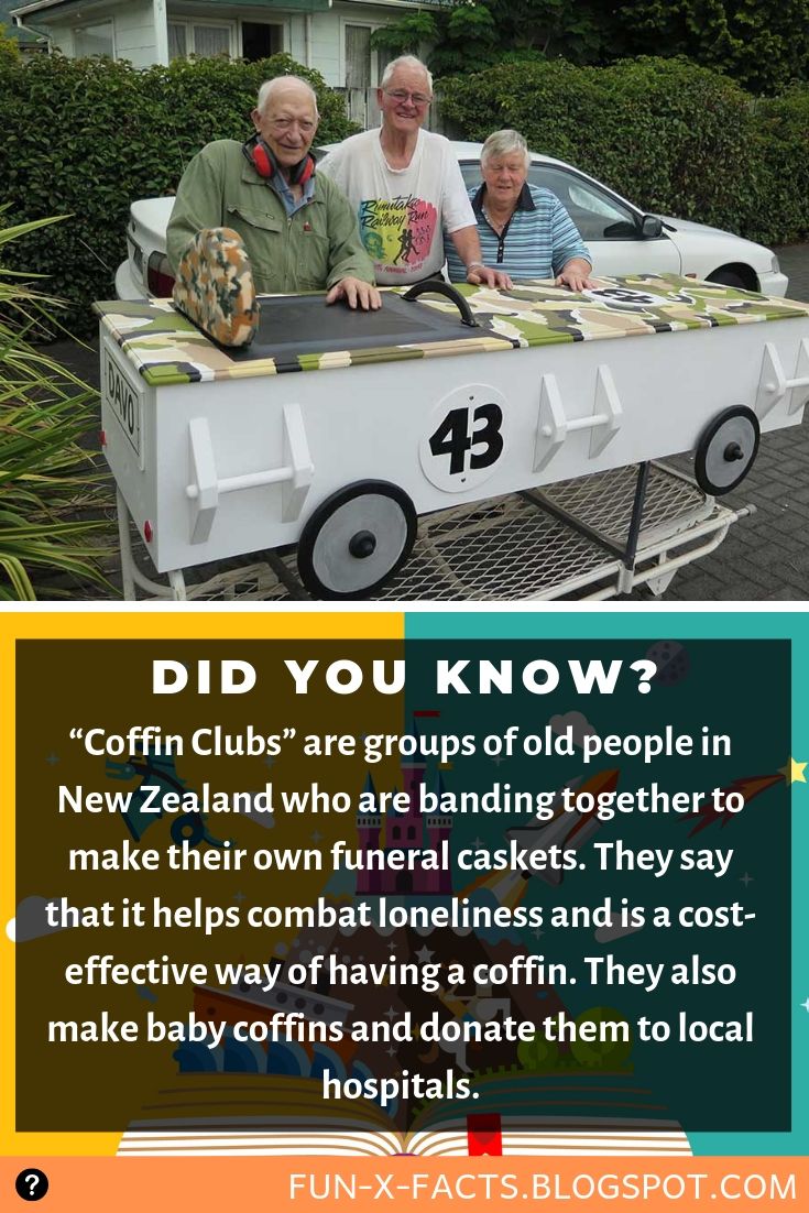 Interesting Fact: Coffin Clubs are groups of old people in New Zealand who are banding together to make their own funeral caskets