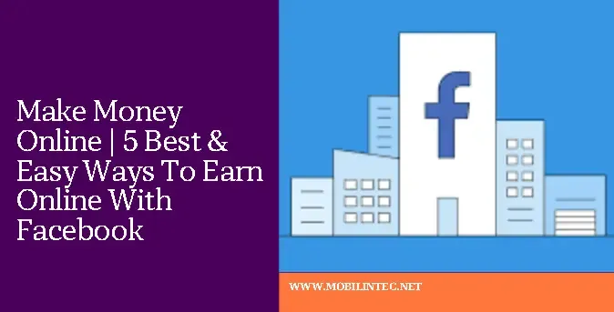 Make Money Online  5 Best & Easy Ways To Earn Online With Facebook