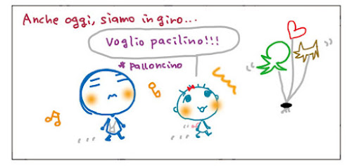 Anche oggi, siamo in giro... Voglio pacilino!!! *palloncino