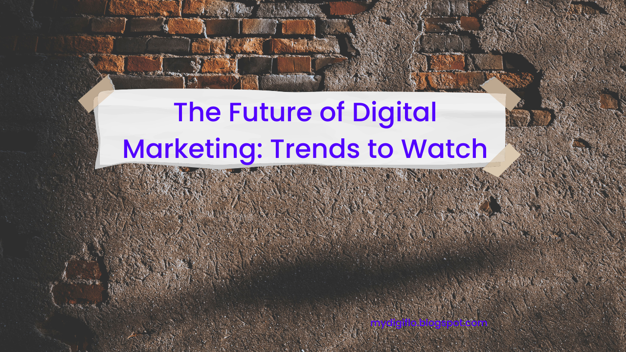 The Future of Digital Marketing: Trends to Watch