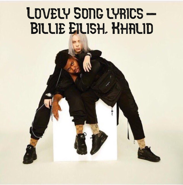 Lovely Song lyrics - Billie Eilish, Khalid