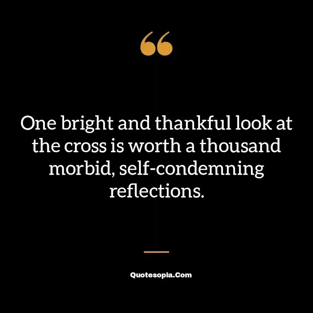 "One bright and thankful look at the cross is worth a thousand morbid, self-condemning reflections." ~ A. B. Simpson