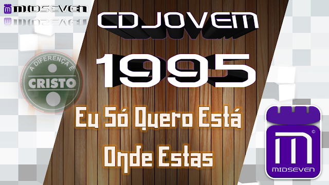 Eu Só Quero Está Onde Estas - CD Jovem 1995 - A Diferença É Cristo