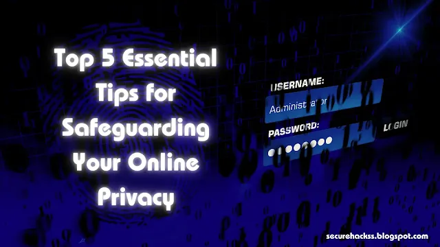 Top 5 Essential Tips for Safeguarding Your Online Privacy