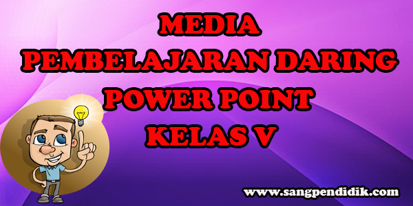 MEDIA PEMBELAJARAN DARING POWER POINT KELAS  V SD  Sang 